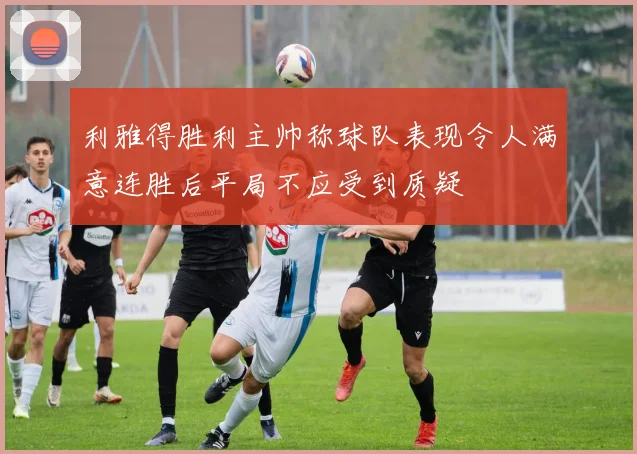 利雅得胜利主帅称球队表现令人满意连胜后平局不应受到质疑